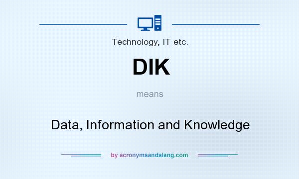 What does DIK mean? It stands for Data, Information and Knowledge