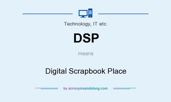 What does DSP mean? It stands for Digital Scrapbook Place