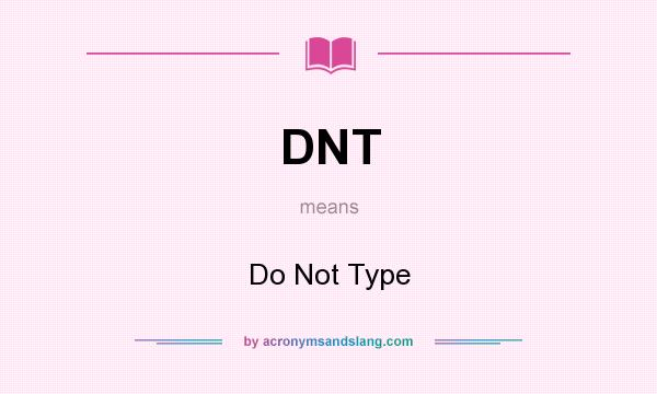 What does DNT mean? It stands for Do Not Type