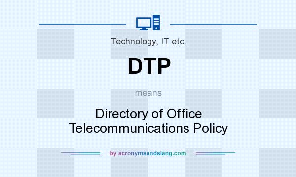 What does DTP mean? It stands for Directory of Office Telecommunications Policy