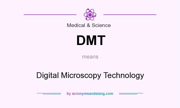 What does DMT mean? It stands for Digital Microscopy Technology