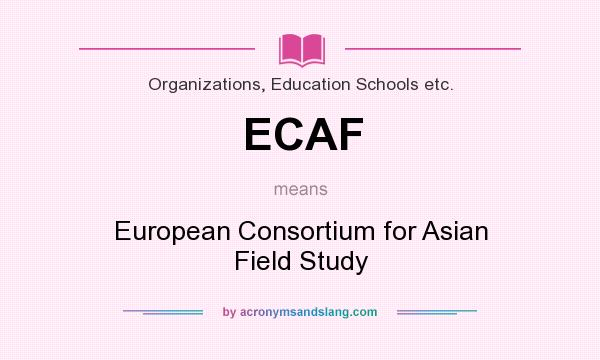 What does ECAF mean? It stands for European Consortium for Asian Field Study
