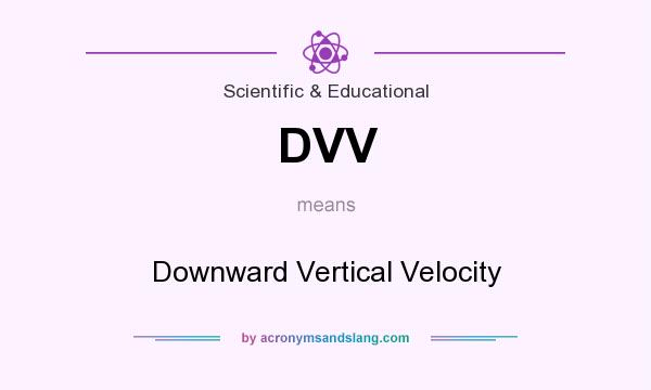 What does DVV mean? It stands for Downward Vertical Velocity