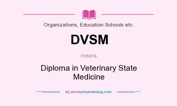 What does DVSM mean? It stands for Diploma in Veterinary State Medicine
