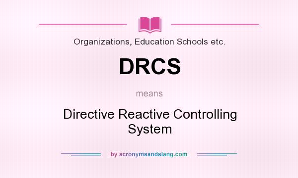 What does DRCS mean? It stands for Directive Reactive Controlling System
