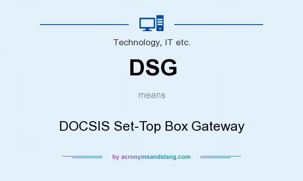 What does DSG mean? It stands for DOCSIS Set-Top Box Gateway