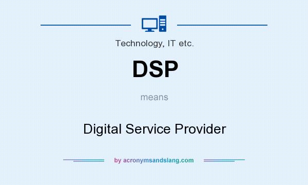 What does DSP mean? It stands for Digital Service Provider