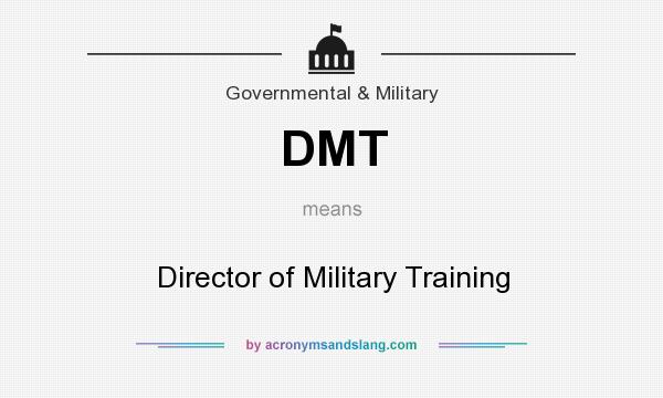 What does DMT mean? It stands for Director of Military Training