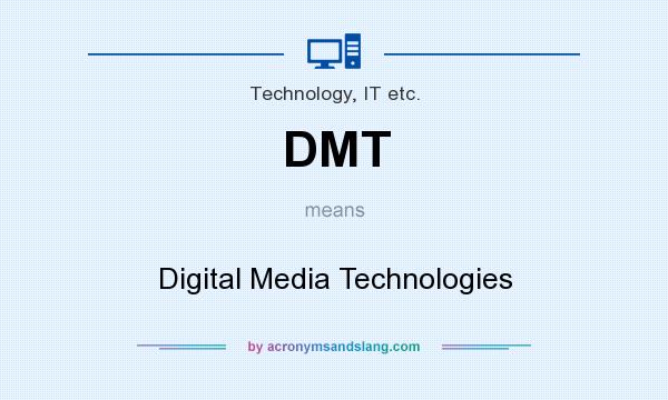 What does DMT mean? It stands for Digital Media Technologies