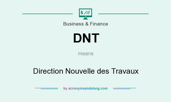 What does DNT mean? It stands for Direction Nouvelle des Travaux