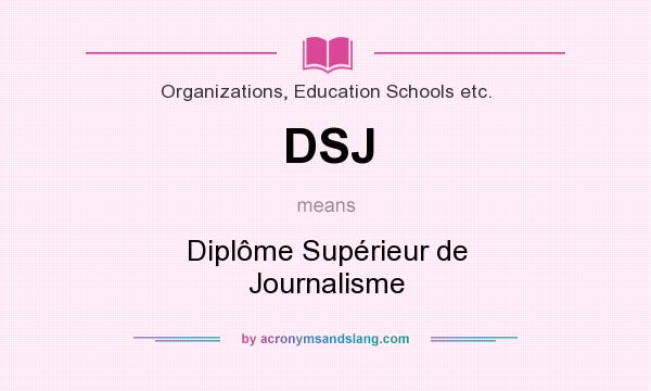 What does DSJ mean? It stands for Diplôme Supérieur de Journalisme