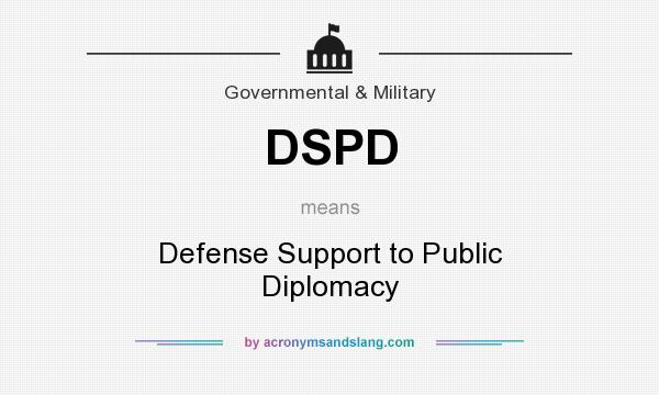 What does DSPD mean? It stands for Defense Support to Public Diplomacy
