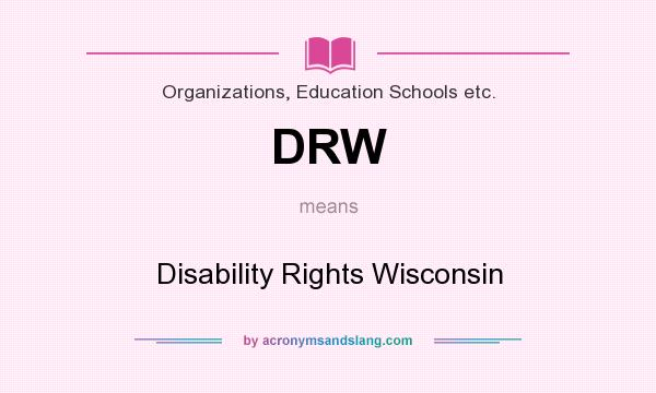 What does DRW mean? It stands for Disability Rights Wisconsin
