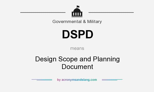 What does DSPD mean? It stands for Design Scope and Planning Document