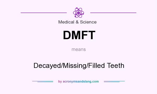 What does DMFT mean? It stands for Decayed/Missing/Filled Teeth