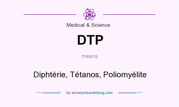 What does DTP mean? It stands for Diphtérie, Tétanos, Poliomyélite