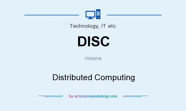 What does DISC mean? It stands for Distributed Computing