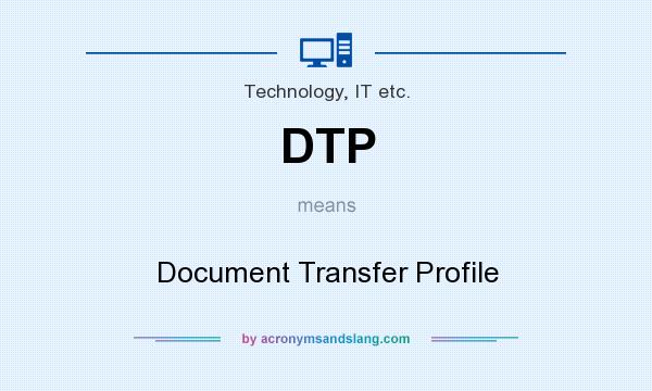 What does DTP mean? It stands for Document Transfer Profile