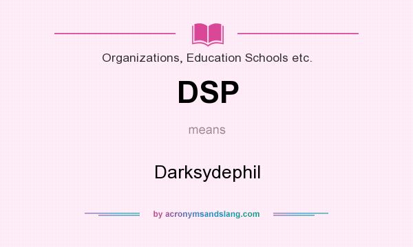 What does DSP mean? It stands for Darksydephil