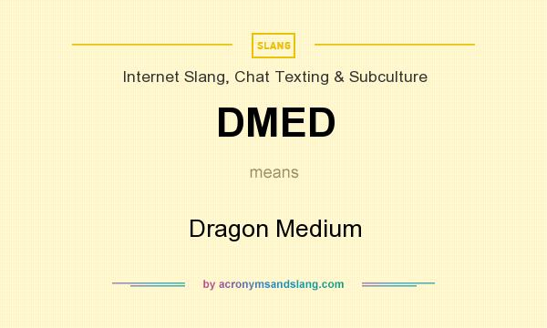 What does DMED mean? It stands for Dragon Medium