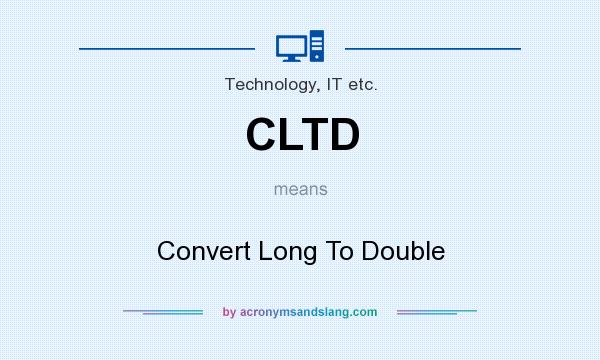 What does CLTD mean? It stands for Convert Long To Double