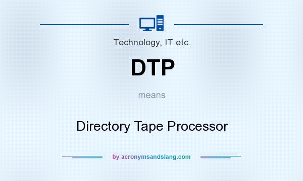 What does DTP mean? It stands for Directory Tape Processor