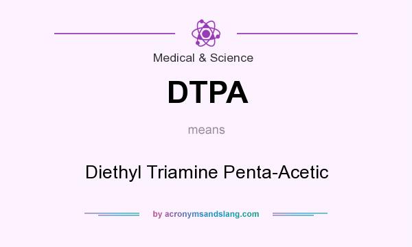 What does DTPA mean? It stands for Diethyl Triamine Penta-Acetic
