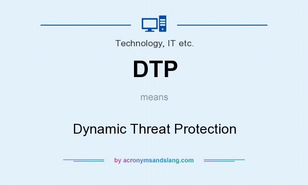 What does DTP mean? It stands for Dynamic Threat Protection