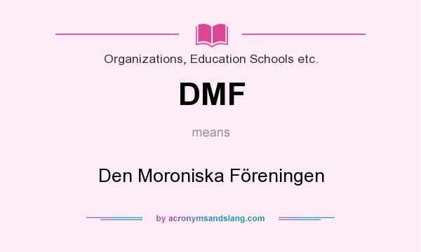 What does DMF mean? It stands for Den Moroniska Föreningen