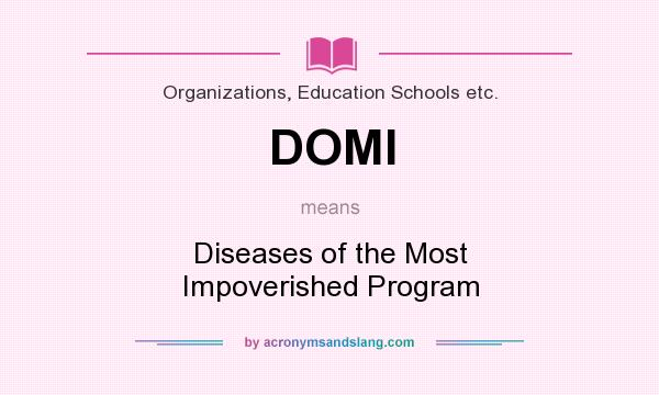 What does DOMI mean? It stands for Diseases of the Most Impoverished Program