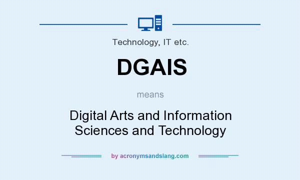 What does DGAIS mean? It stands for Digital Arts and Information Sciences and Technology