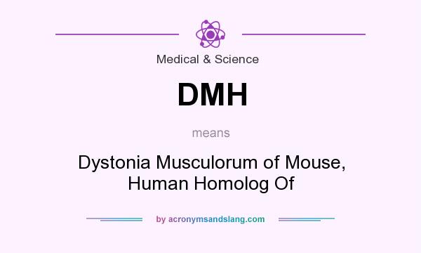 What does DMH mean? It stands for Dystonia Musculorum of Mouse, Human Homolog Of