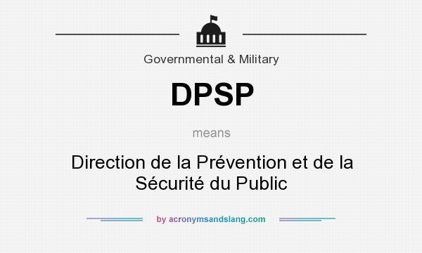 What does DPSP mean? It stands for Direction de la Prévention et de la Sécurité du Public