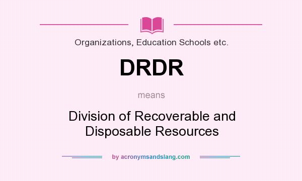 What does DRDR mean? It stands for Division of Recoverable and Disposable Resources