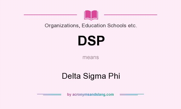 What does DSP mean? It stands for Delta Sigma Phi