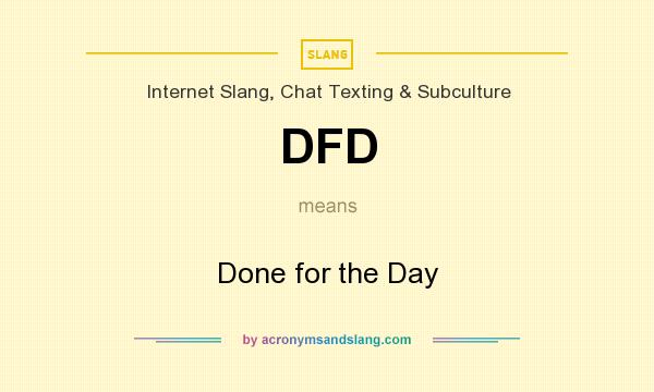 What does DFD mean? It stands for Done for the Day