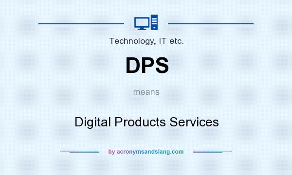 What does DPS mean? It stands for Digital Products Services