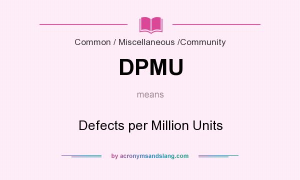 What does DPMU mean? It stands for Defects per Million Units