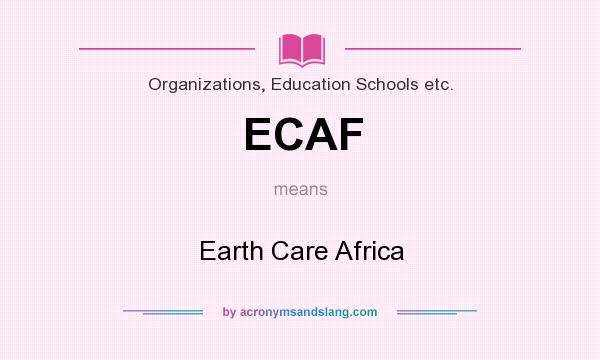 What does ECAF mean? It stands for Earth Care Africa