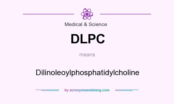 What does DLPC mean? It stands for Dilinoleoylphosphatidylcholine