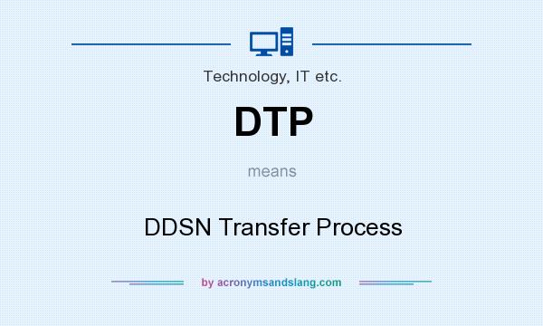 What does DTP mean? It stands for DDSN Transfer Process