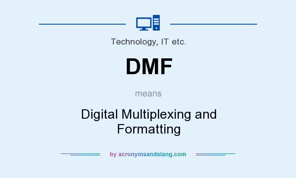 What does DMF mean? It stands for Digital Multiplexing and Formatting