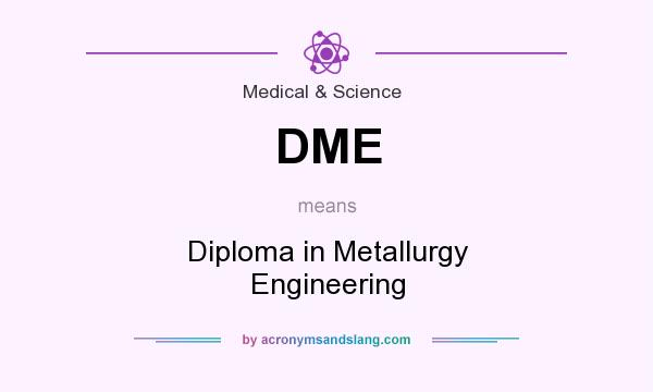 What does DME mean? It stands for Diploma in Metallurgy Engineering