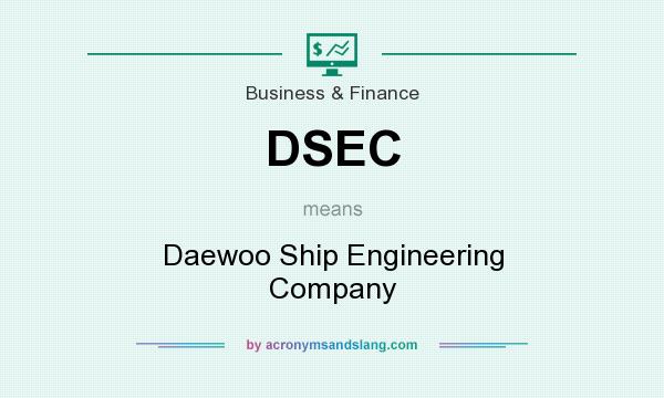 What does DSEC mean? It stands for Daewoo Ship Engineering Company