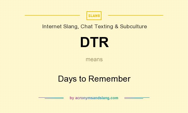 What does DTR mean? It stands for Days to Remember