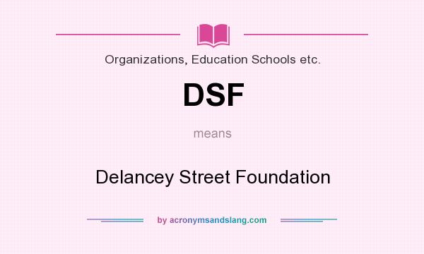 What does DSF mean? It stands for Delancey Street Foundation