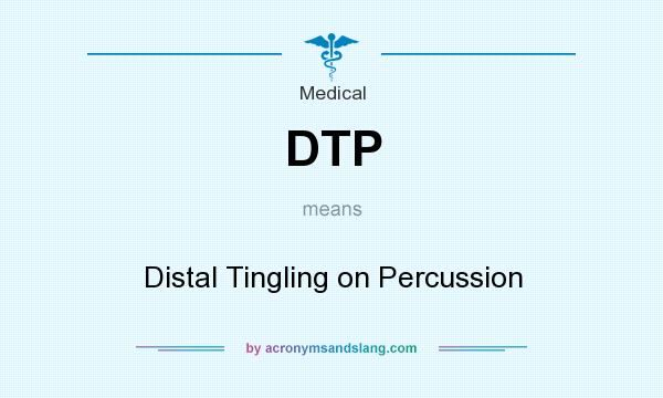 What does DTP mean? It stands for Distal Tingling on Percussion