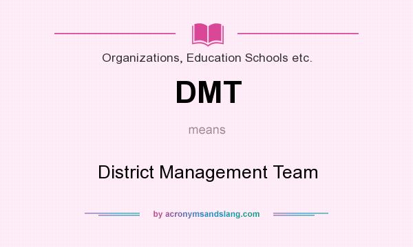 What does DMT mean? It stands for District Management Team
