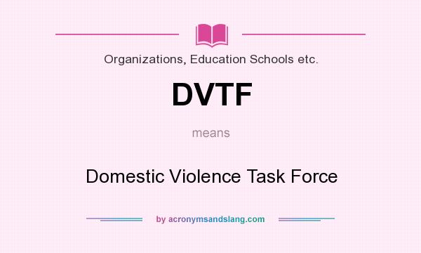 What does DVTF mean? It stands for Domestic Violence Task Force