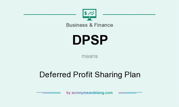 What does DPSP mean? It stands for Deferred Profit Sharing Plan